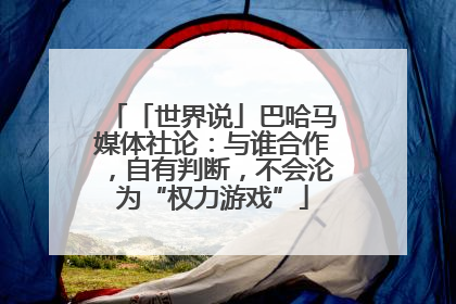 「世界说」巴哈马媒体社论：与谁合作，自有判断，不会沦为“权力游戏”